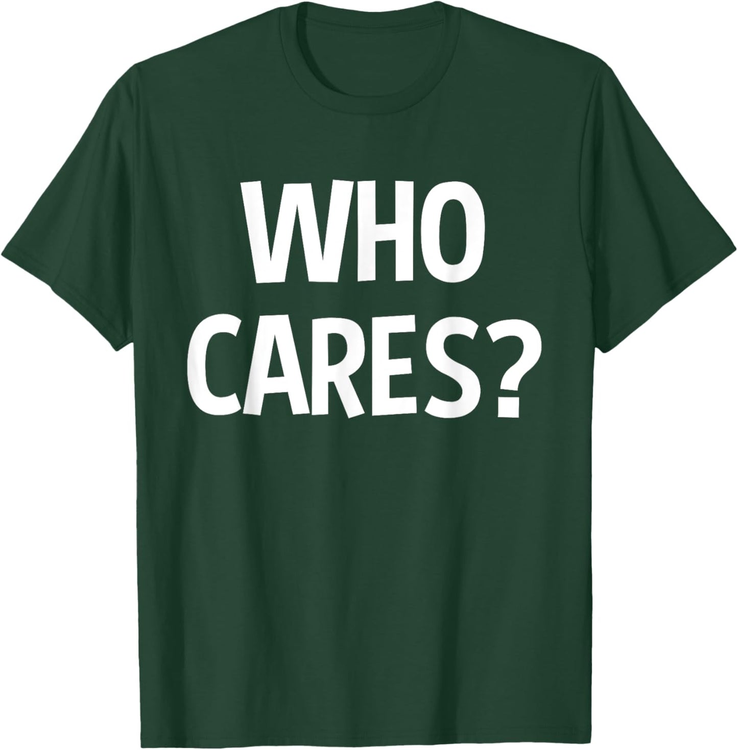 Who Cares Funny Sarcastic Joke Funny Saying Birthday Gift T-Shirt - T-Shirt | Forest