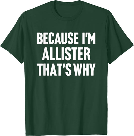 Because I'm Allister That's Why Am Personalized Name T-Shirt - T-Shirt | Forest