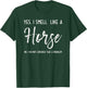 Yes I Smell Like a Horse No I Do Not Consider That a Problem T-Shirt - T-Shirt | Forest