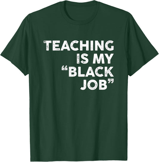 Teaching Is My Black Job Shirt Funny Sarcastic Saying T-Shirt - T-Shirt | Forest