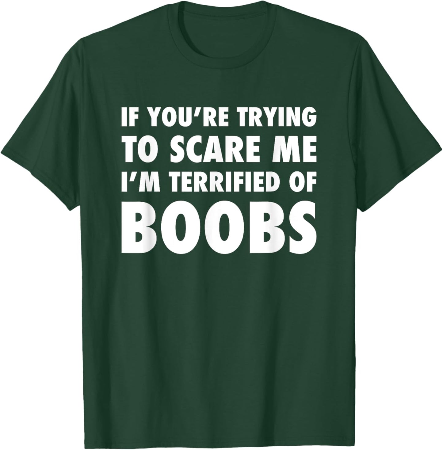 If You're Trying to Scare Me, I'm Terrified of Boobs. Adult T-Shirt - T-Shirt | Forest