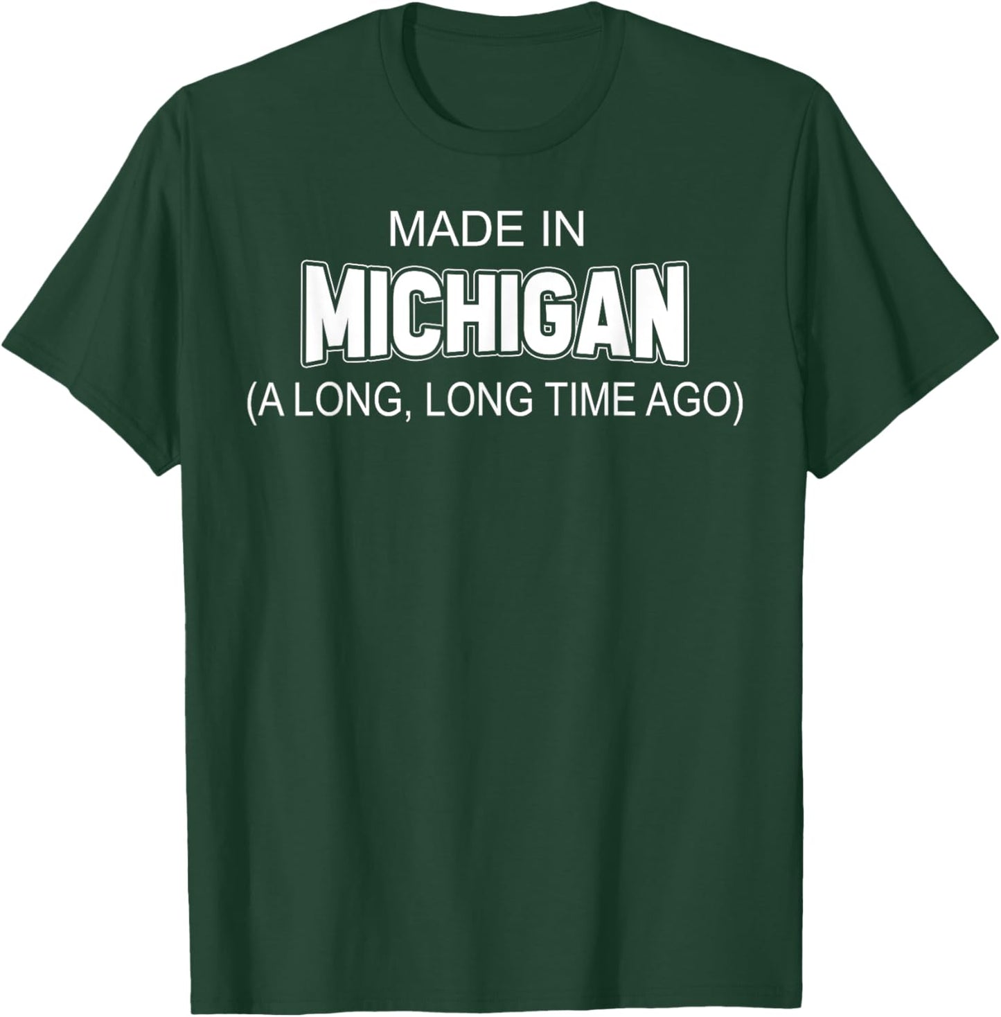 Made In Michigan A Long Long Time Ago T-Shirt - T-Shirt | Forest