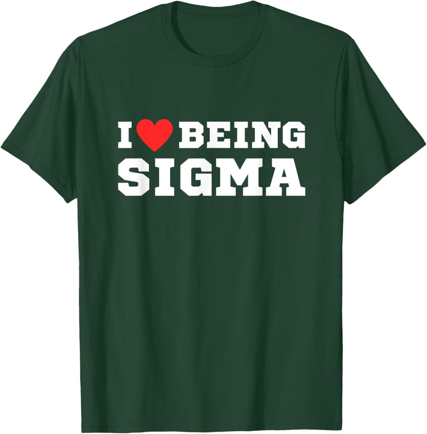 I Love Being Sigma | Funny | Alpha | Sigma | Meme T-Shirt - T-Shirt | Forest