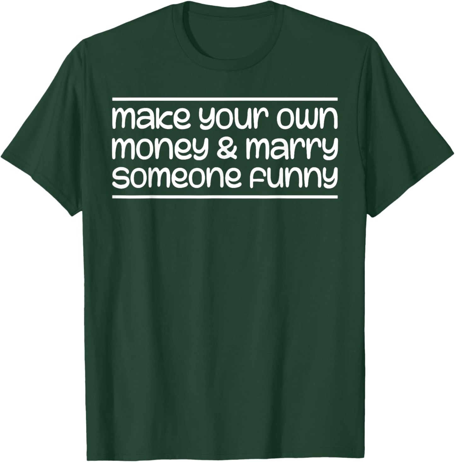 Make Your Own Money & Marry Someone Funny T-Shirt - T-Shirt | Forest