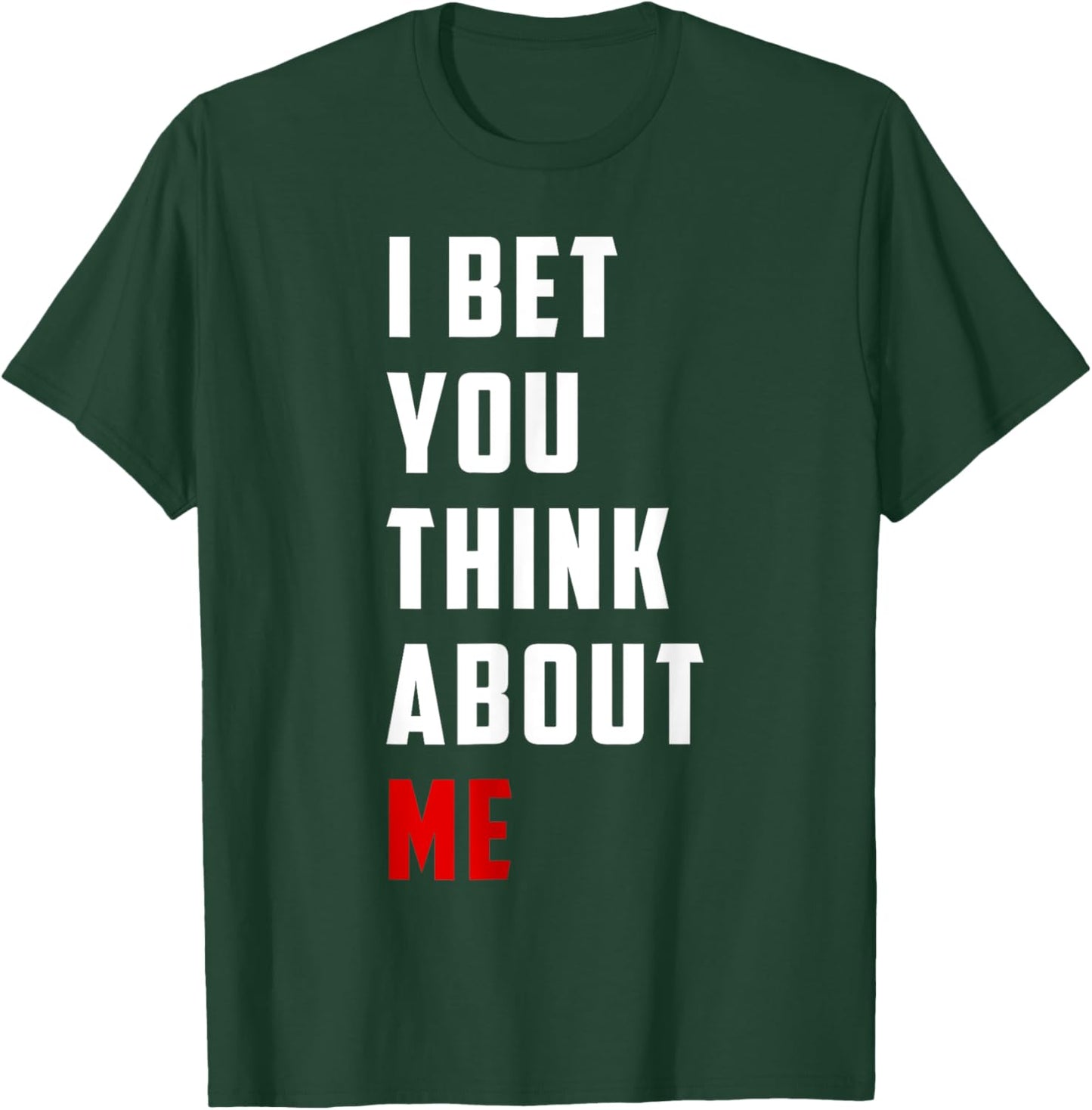 Unique Design I Bet You Think About Me Bold Funny Quote T-Shirt - T-Shirt | Forest