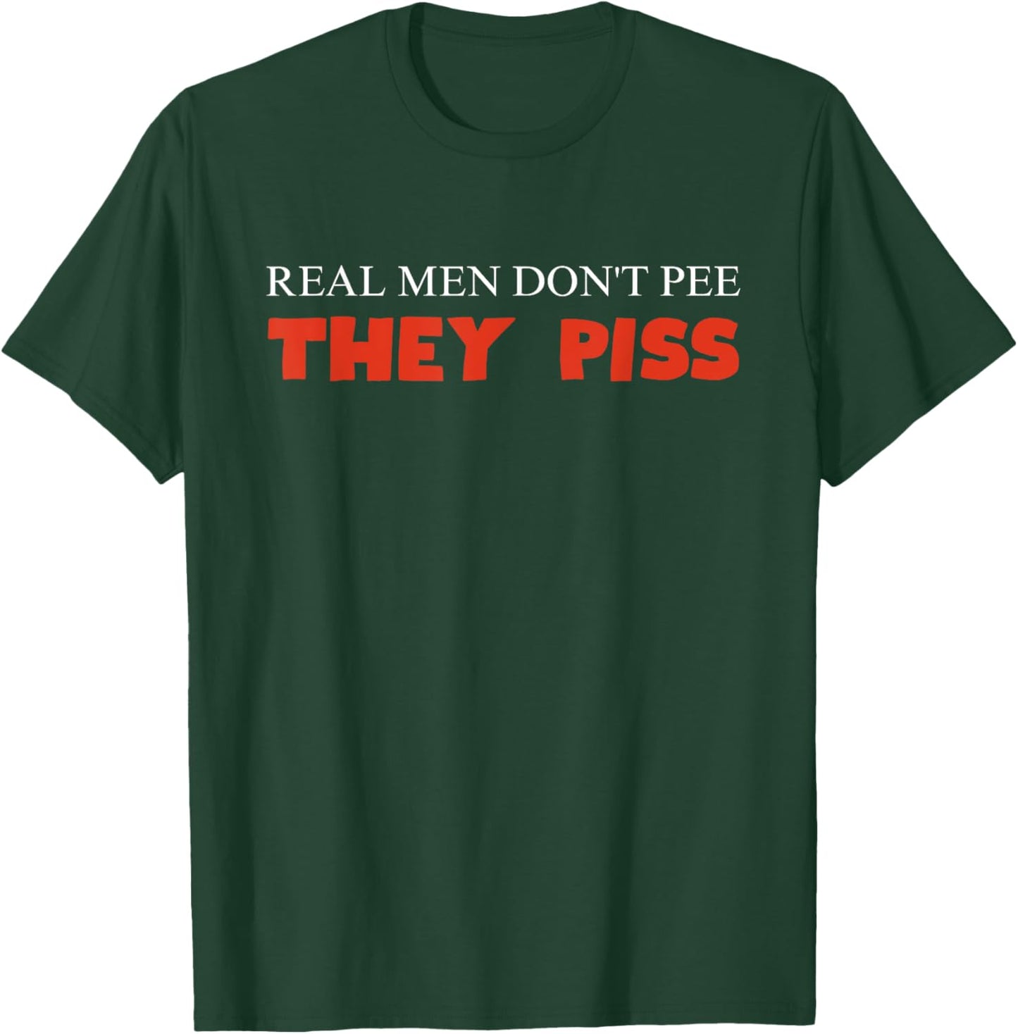 Real Men Don't Pee They Piss Design T-Shirt - T-Shirt | Forest