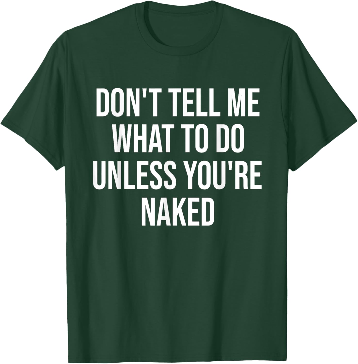 Don't Tell Me What To Do Unless You're Naked Funny T-Shirt - T-Shirt | Forest