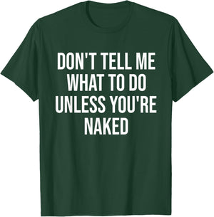 Don't Tell Me What To Do Unless You're Naked Funny T-Shirt - T-Shirt | Forest