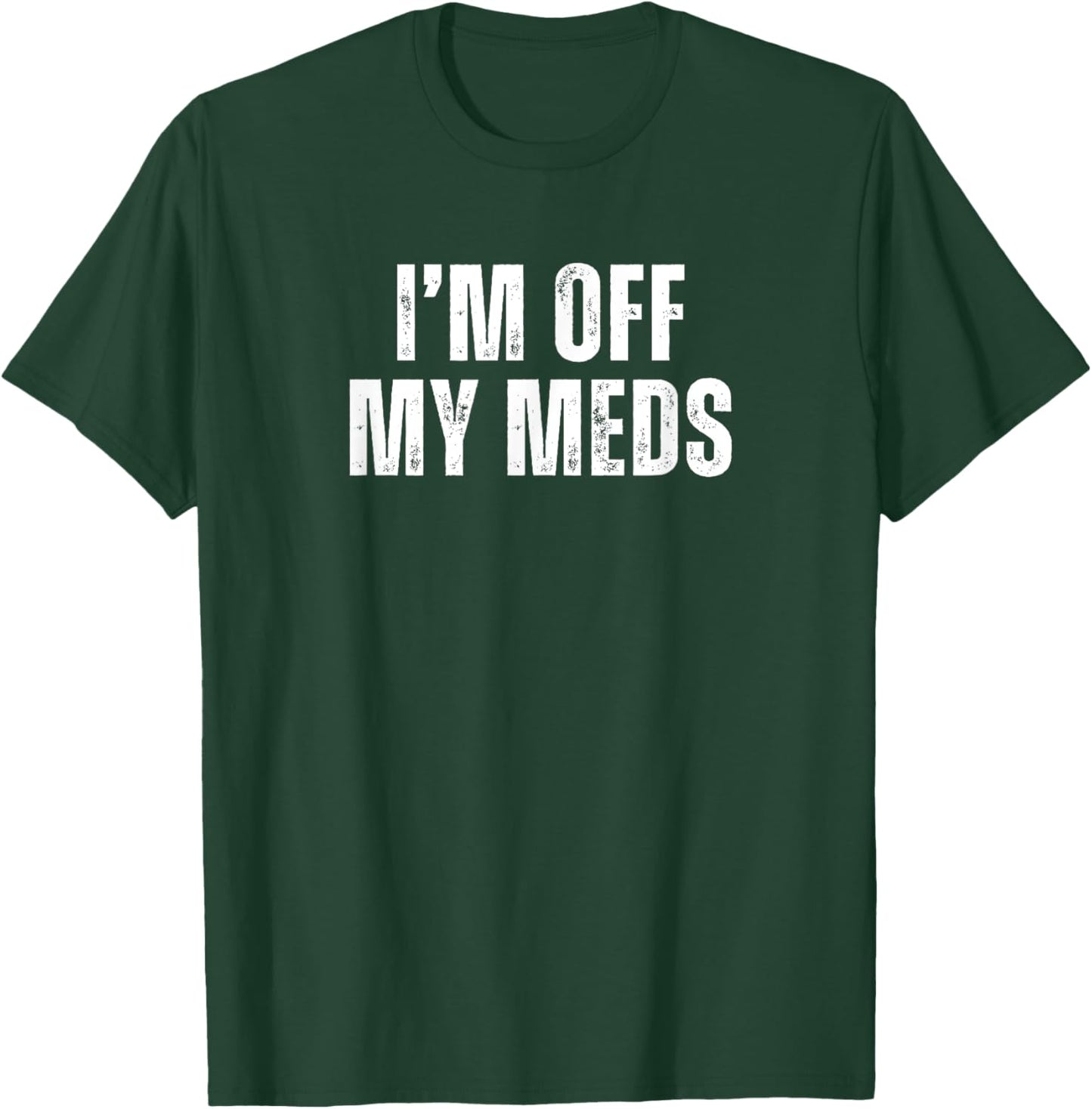 Funny Mood Disorders I'm off my Meds T-Shirt - T-Shirt | Forest