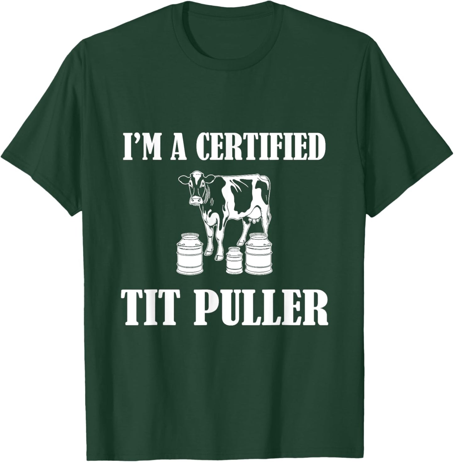 I'M A Certified TIT PULLER Funny Dairy Farm Farmer T-Shirt - T-Shirt | Forest