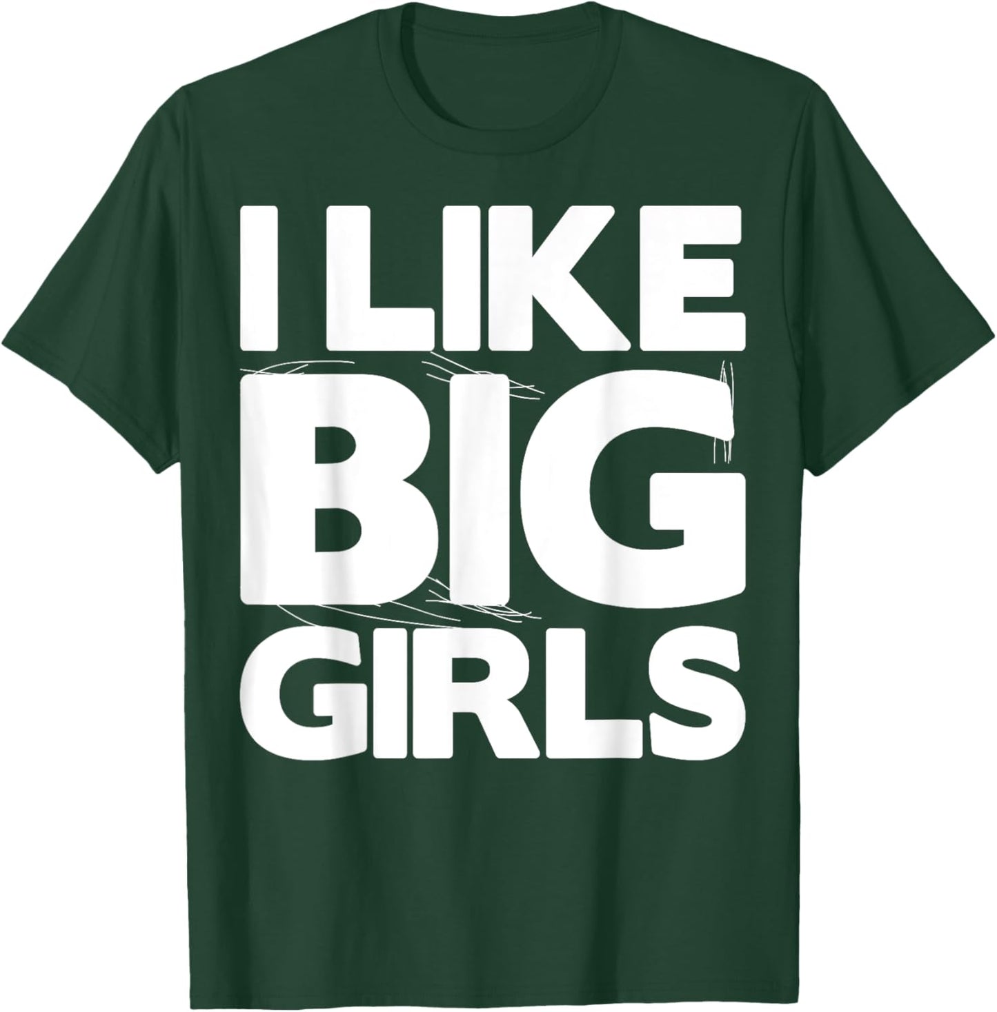 I Like Big Girls Gift - Graphic with Funny Fun Sayings T-Shirt - T-Shirt | Forest