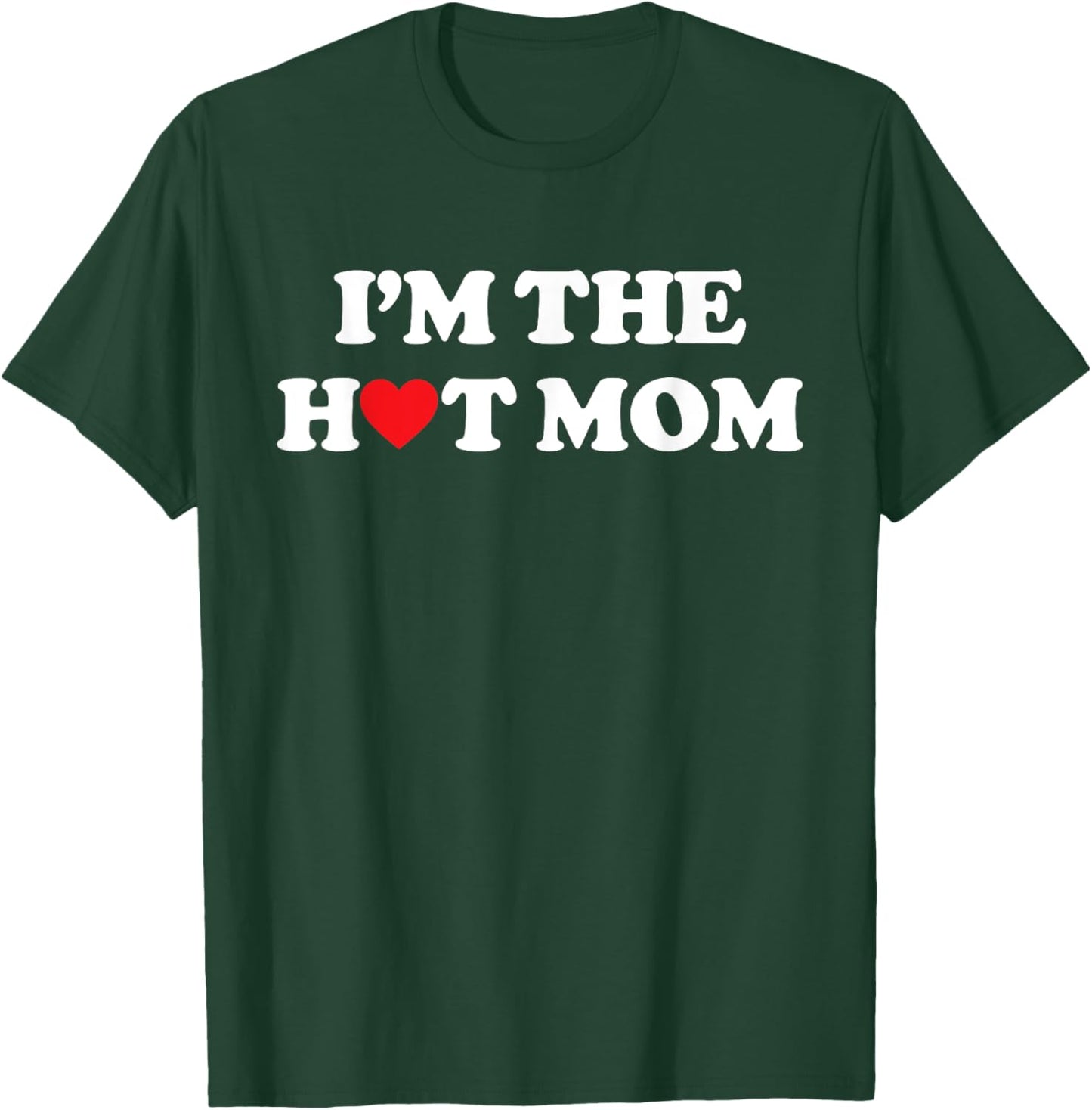 I'm The Hot Mom Shirt I Love Hot Moms T-Shirt - T-Shirt | Forest