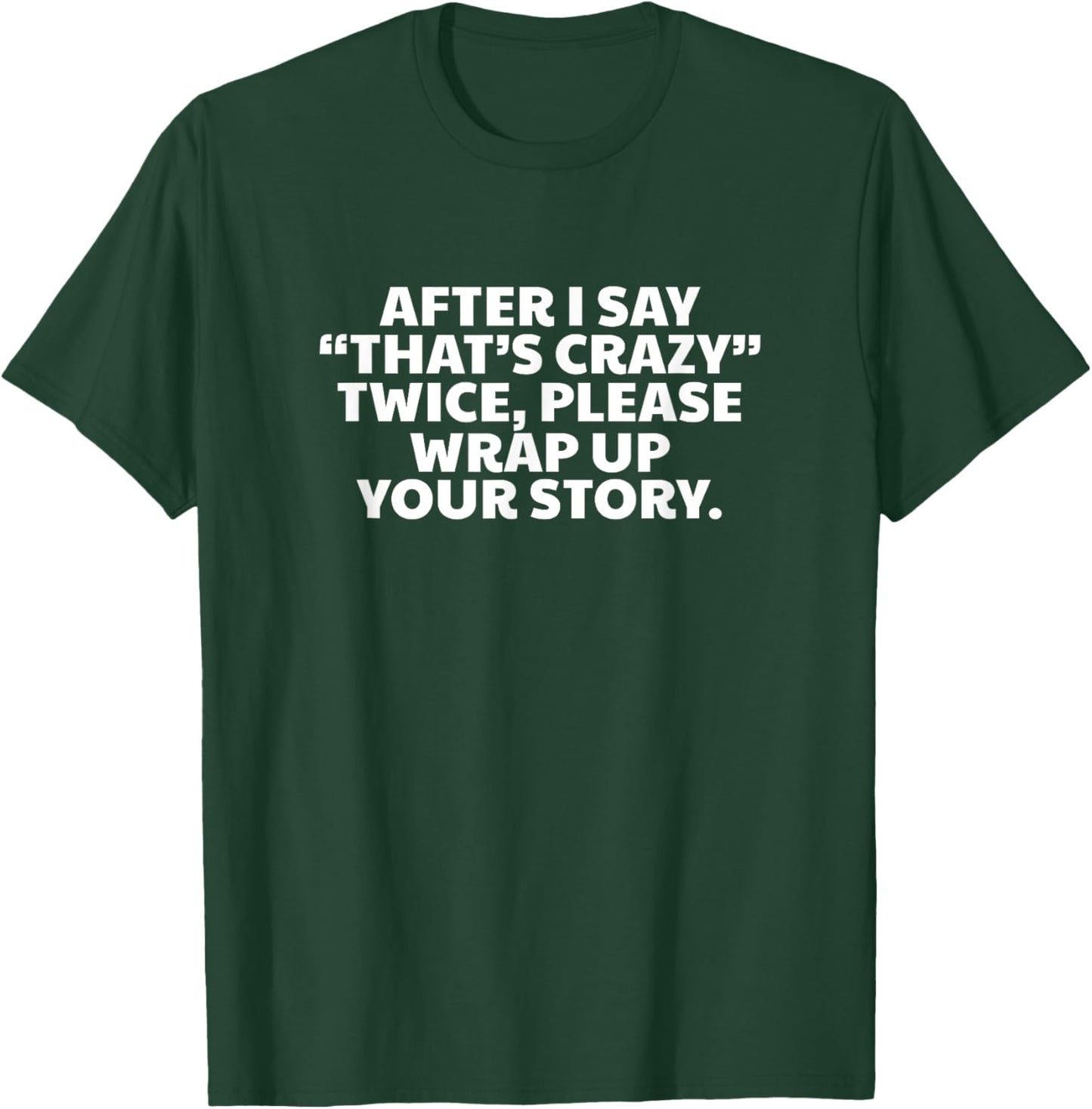 Funny Sarcastic Saying After I Say Thats Crazy Twice T-Shirt - T-Shirt | Forest
