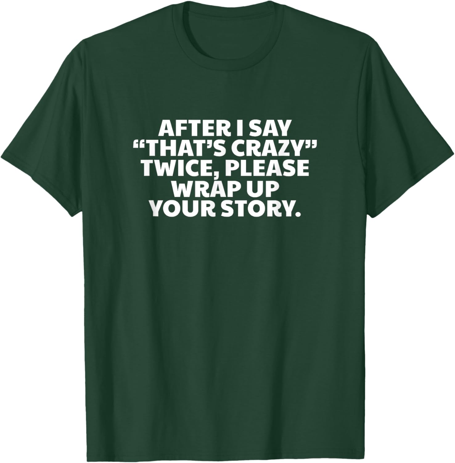 Funny Sarcastic Saying After I Say Thats Crazy Twice T-Shirt - T-Shirt | Forest