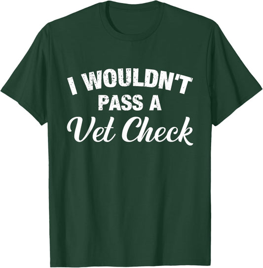 I Wouldn't Pass A Vet Check Funny Vet Humor Sarcastic T-Shirt - T-Shirt | Forest