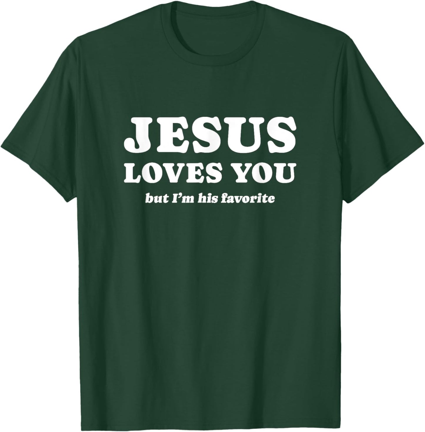 Jesus Loves You (but I'm his favorite) T-Shirt - T-Shirt | Forest