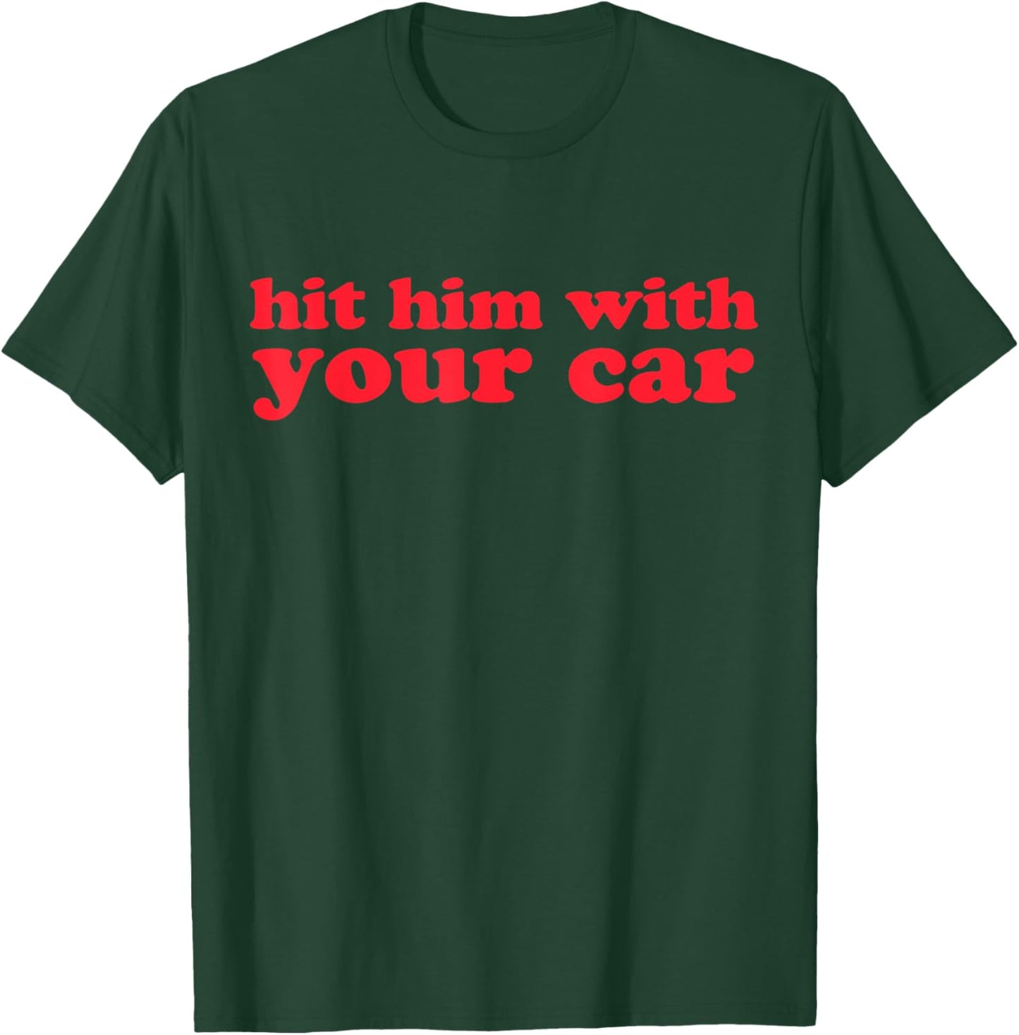 Hit Him With Your Car Funny Girls Quote Meme T-Shirt - T-Shirt | Forest