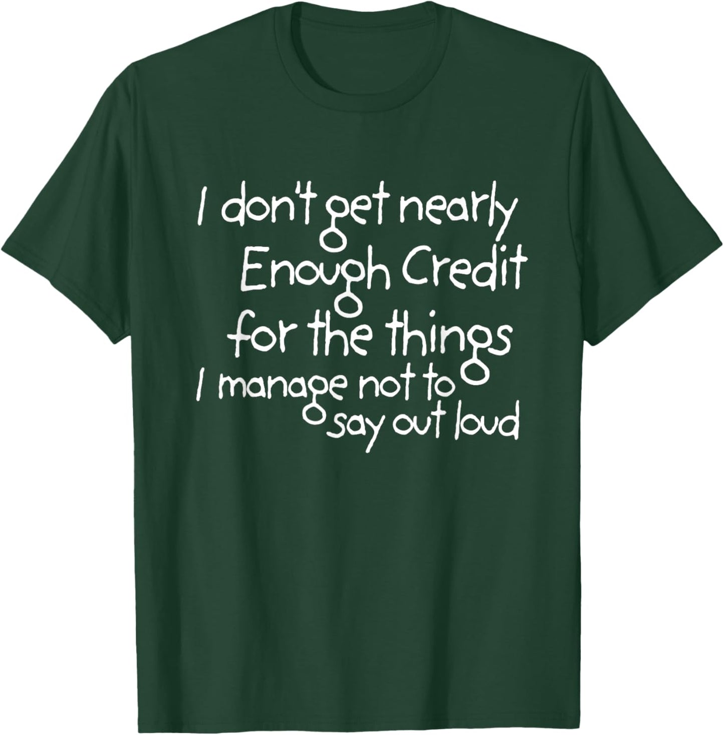 I don't get nearly enough credit for the things i manage not T-Shirt - T-Shirt | Forest