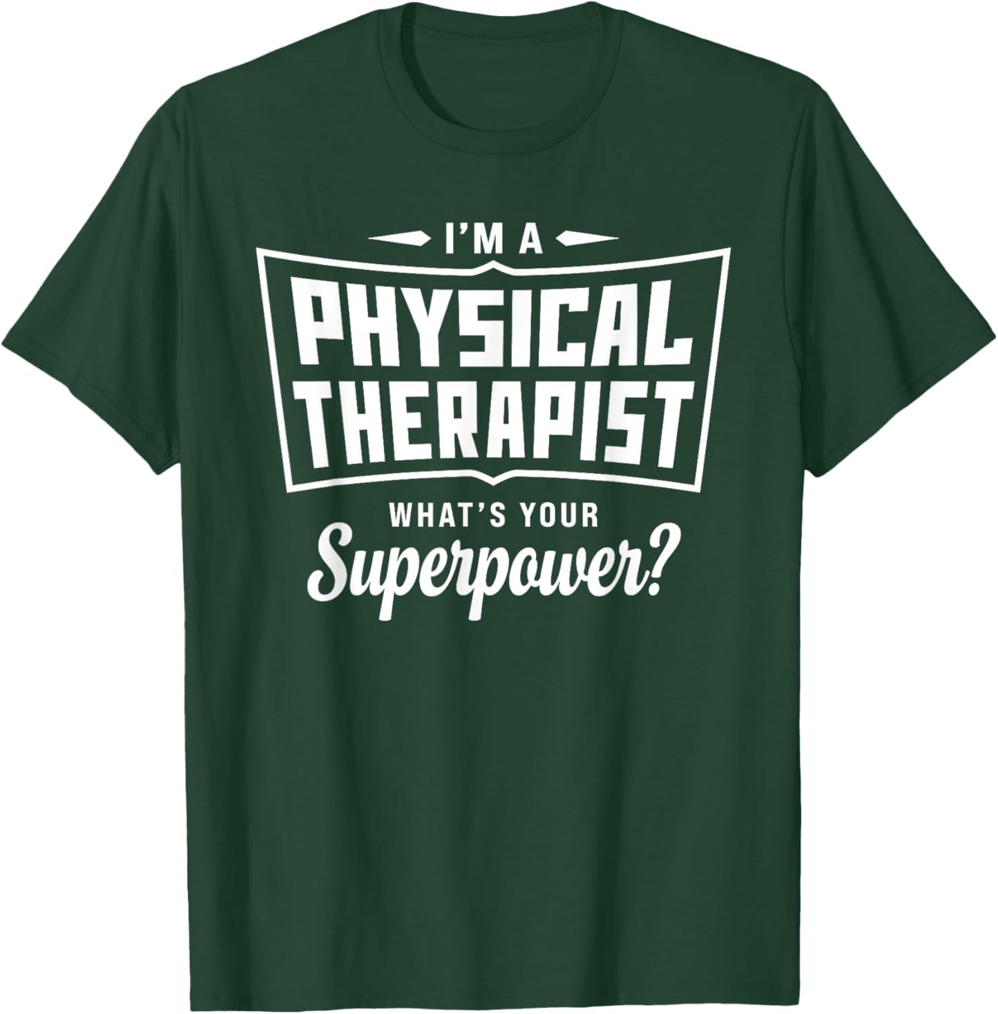 I'm A Physical Therapist What's Your Superpower Funny T-Shirt - T-Shirt | Forest