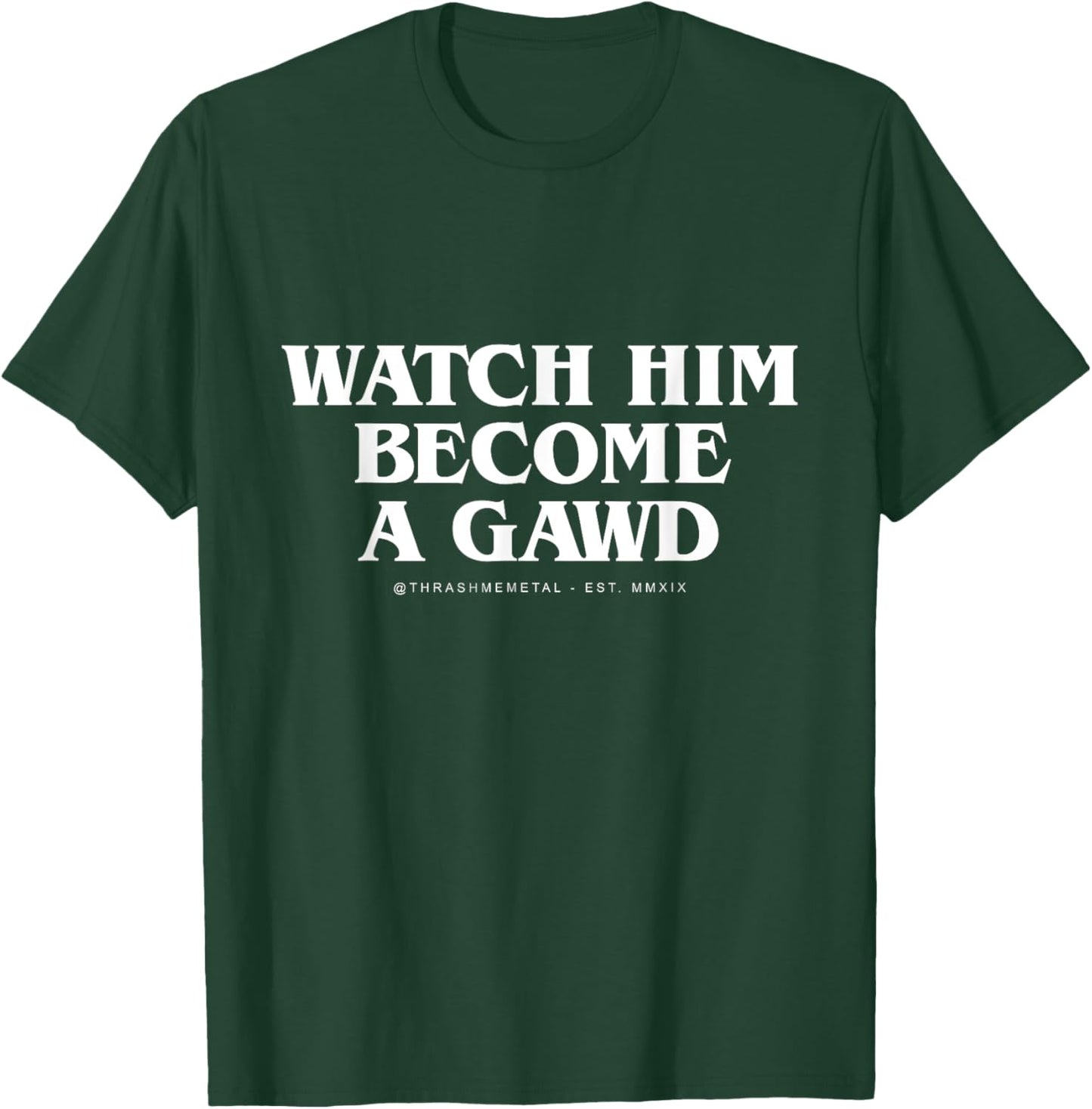 Watch Him Become a Gawd T-Shirt - T-Shirt | Forest