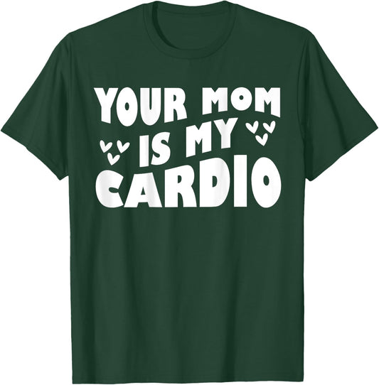 Your Mom Is My Cardio (On Back) Mother's Day For T-Shirt - T-Shirt | Forest