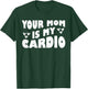 Your Mom Is My Cardio (On Back) Mother's Day For T-Shirt - T-Shirt | Forest