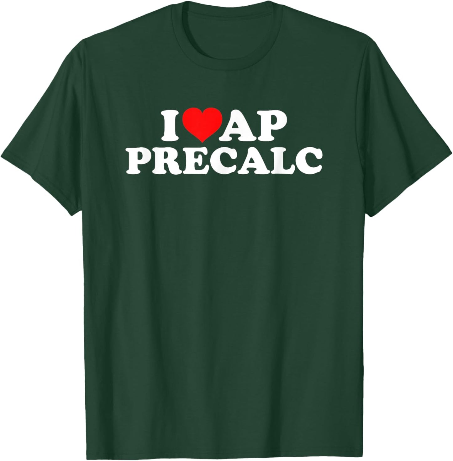 I Love AP PreCalc T-Shirt - T-Shirt | Forest
