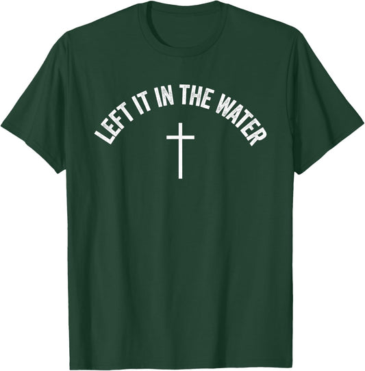 Baptism Left It In The Water Christian T-Shirt - T-Shirt | Forest