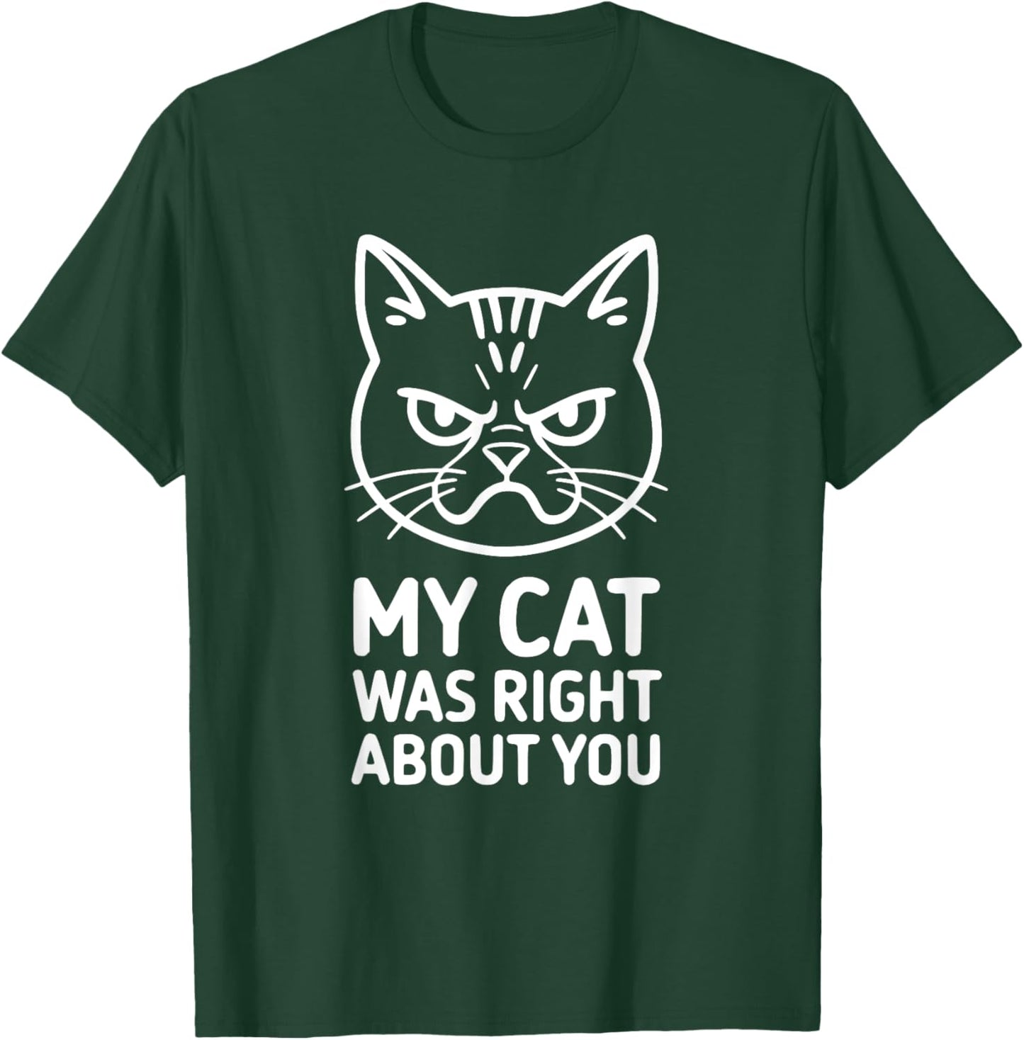 My Cat Was Right About You Cat Lover Statement T-Shirt - T-Shirt | Forest