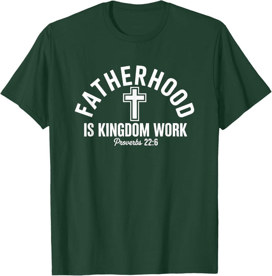 Fatherhood Is Kingdom Work Proverbs 22:6 T-Shirt - T-Shirt | Forest