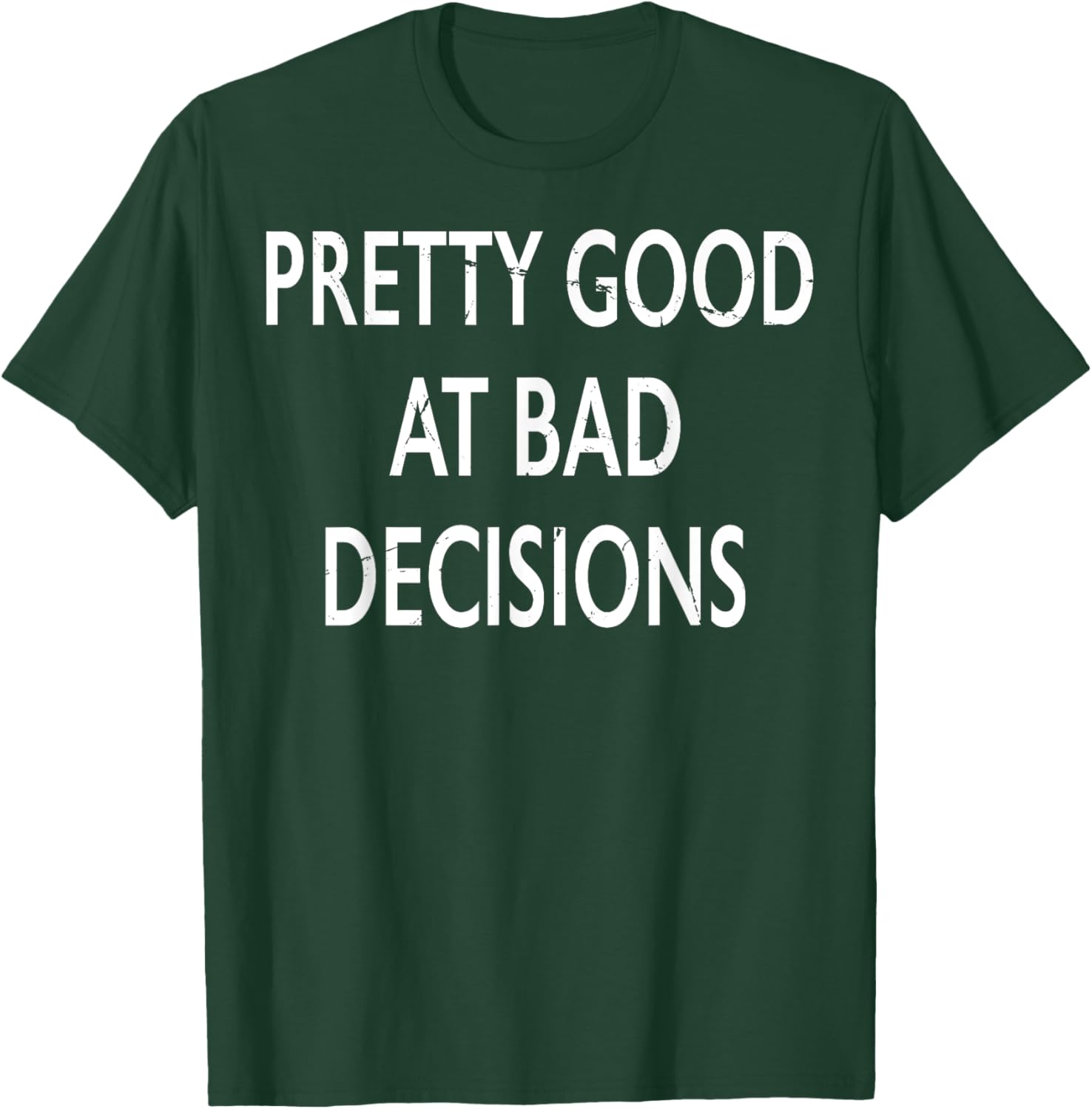 Pretty Good At Bad Decisions T-Shirt - T-Shirt | Forest