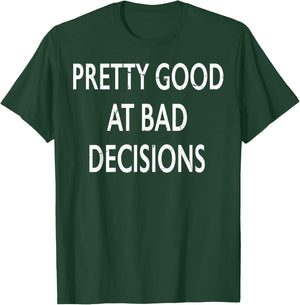 Pretty Good At Bad Decisions T-Shirt - T-Shirt | Forest