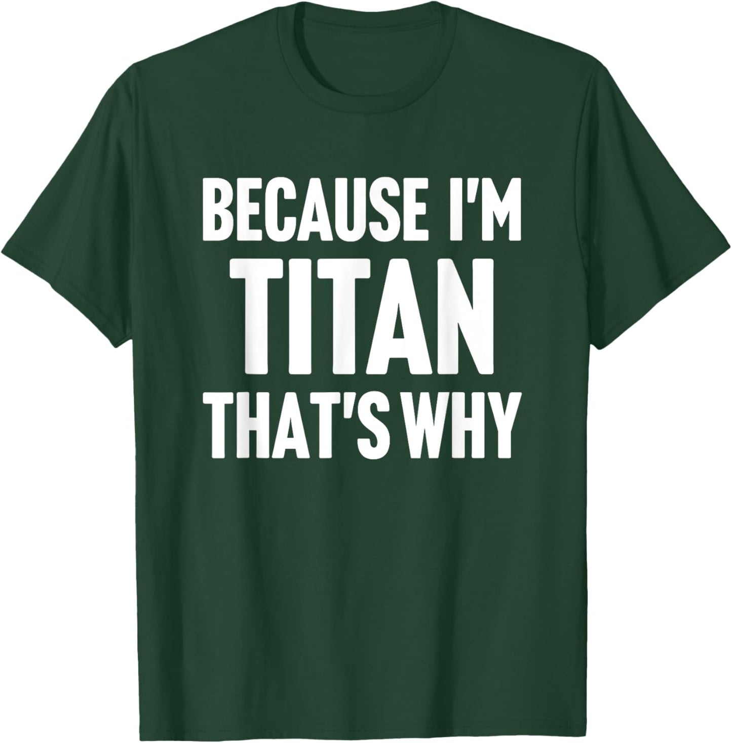 Because I'm Titan That's Why Am Personalized Name T-Shirt - T-Shirt | Forest