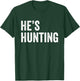 He's Hunting funny gifts T-Shirt - T-Shirt | Forest