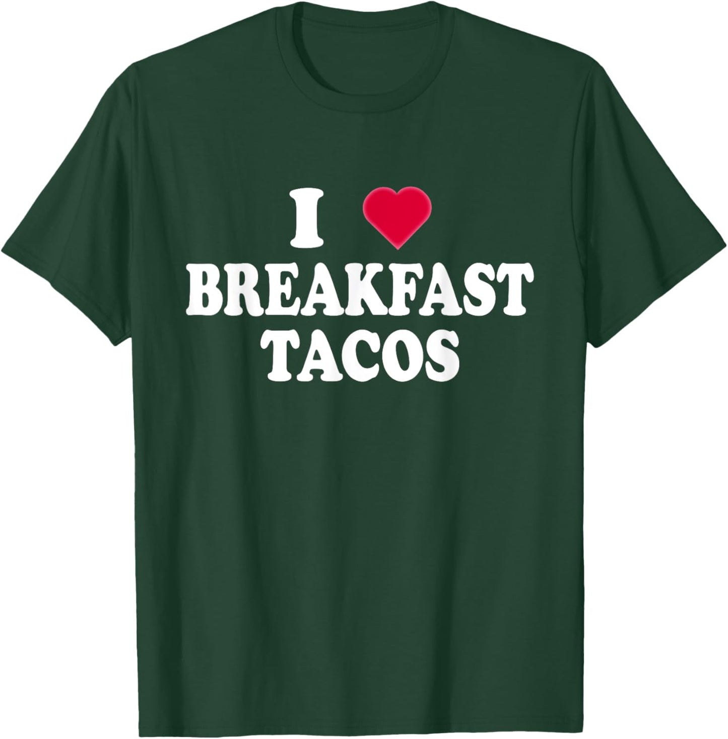 I Love Breakfast Tacos - Breakfast Food Lovers Funny T-Shirt - T-Shirt | Forest