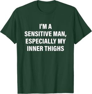 Funny I'm A Sensitive Man Especially My Inner Thighs T-Shirt - T-Shirt | Forest