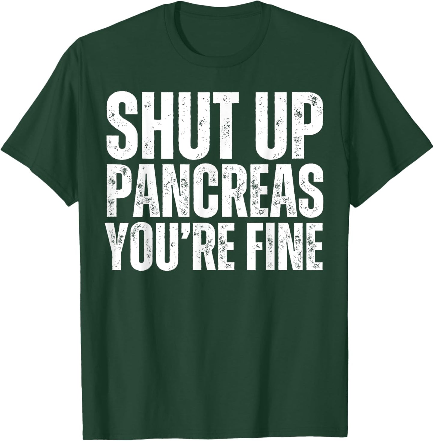 Shut Up Pancreas You're Fine Funny Type 1 2 Diabetes Support T-Shirt - T-Shirt | Forest