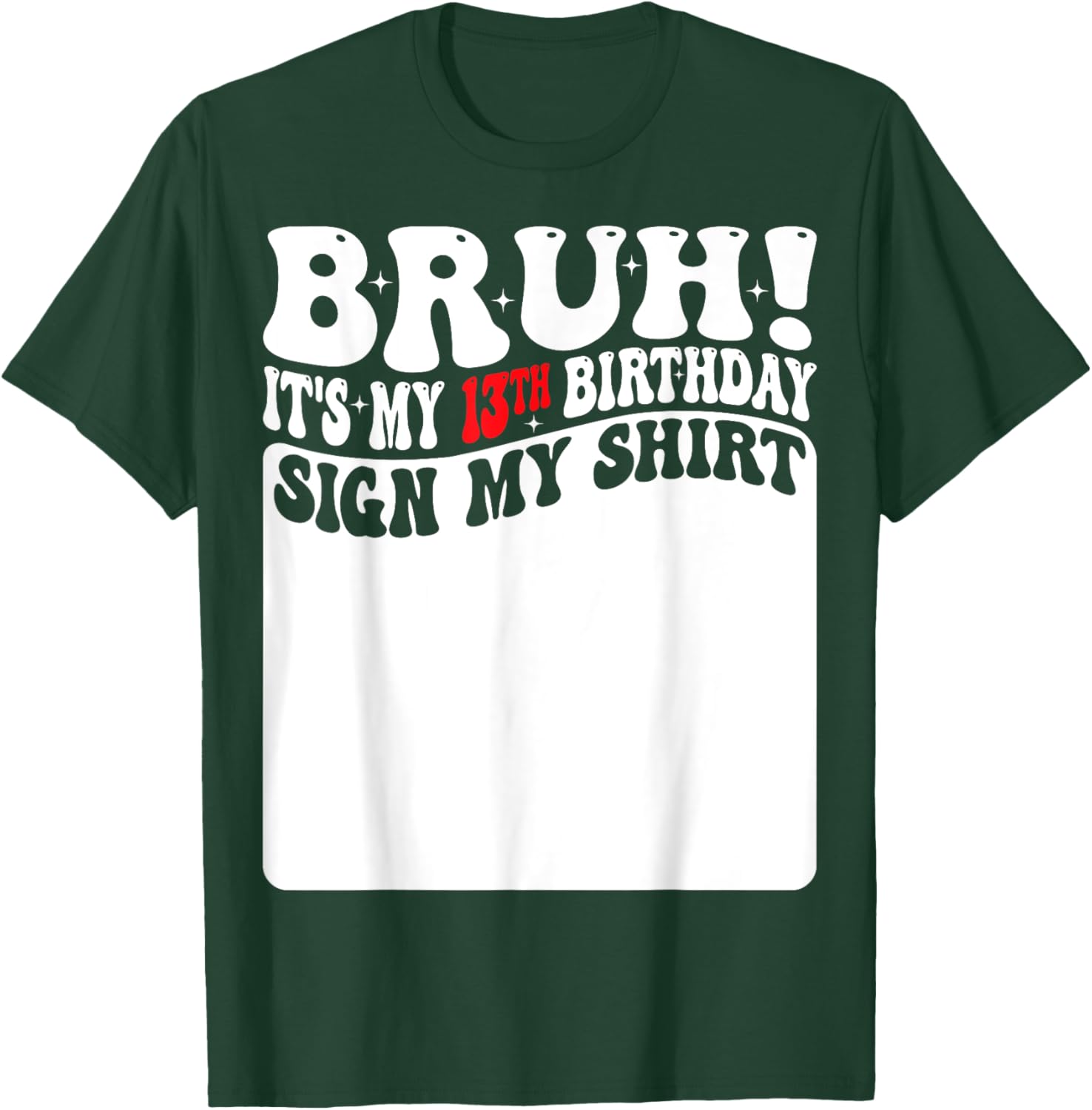 Bruh It's My 13th Birthday Sign My Shirt 13 Years Old Bday T-Shirt - T-Shirt | Forest