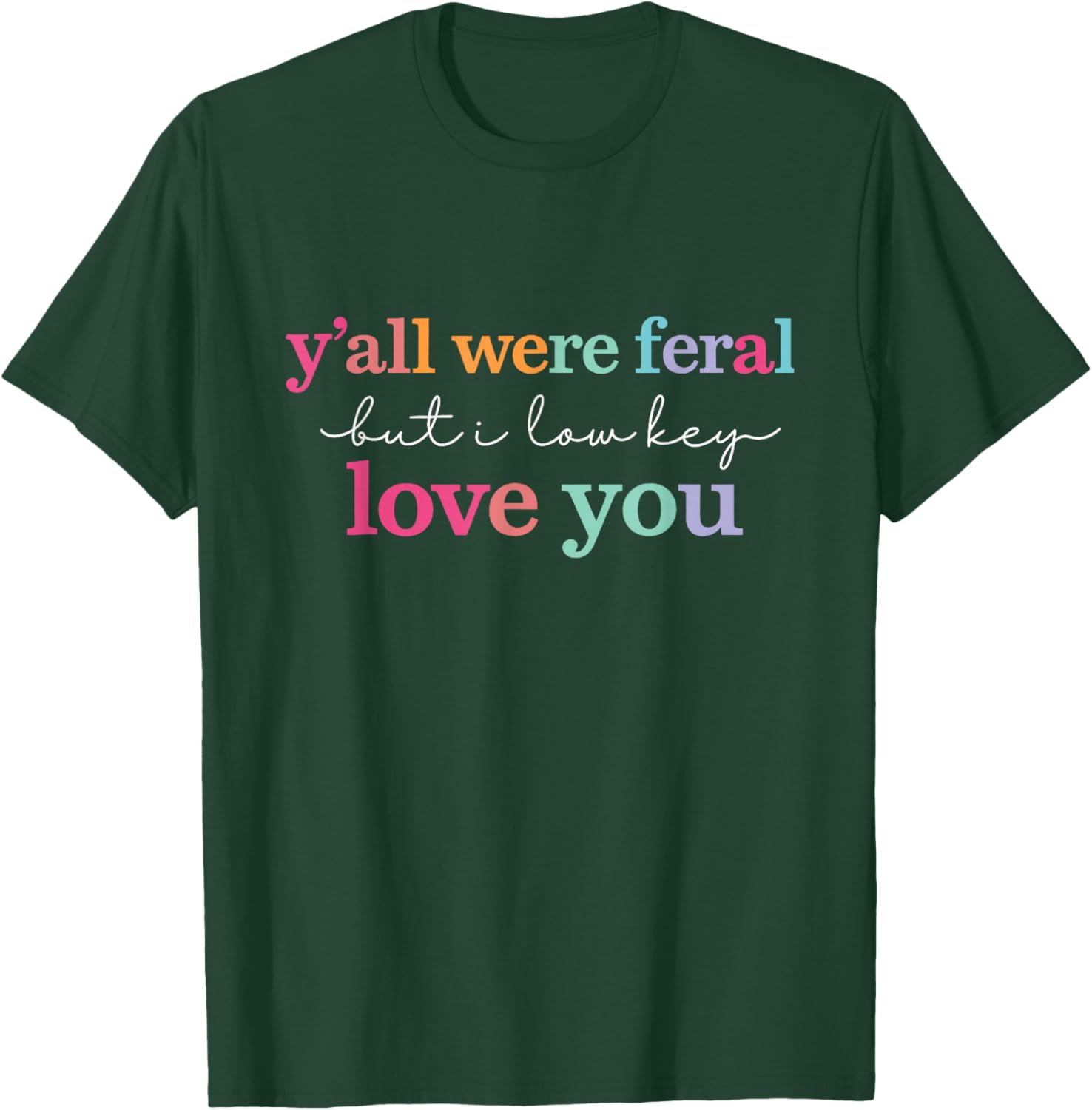Y’All were Feral But I Low Key Love You Teacher End of Year T-Shirt - T-Shirt | Forest