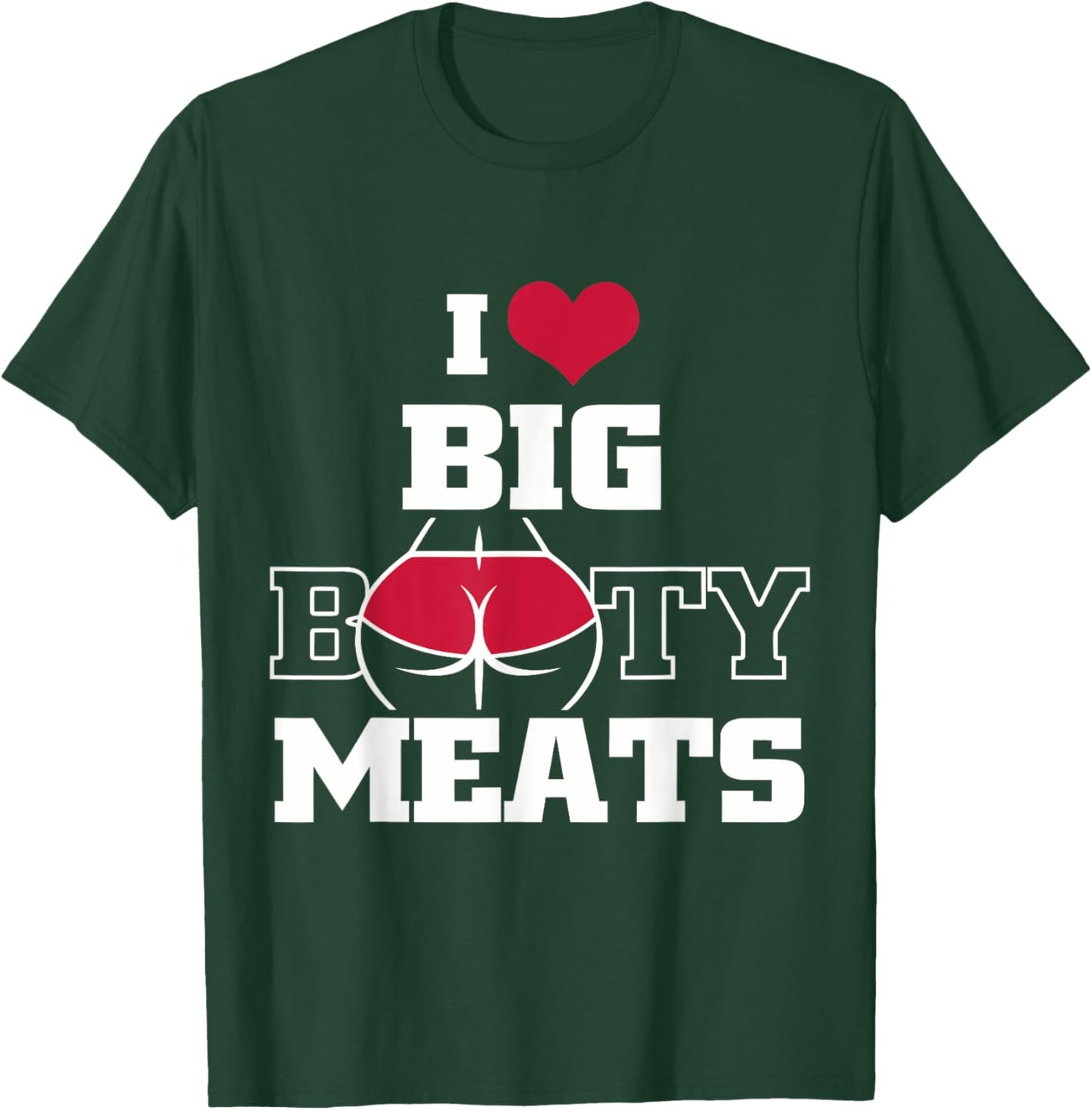 I Love Big Booty Meats Funny Design T-Shirt - T-Shirt | Forest
