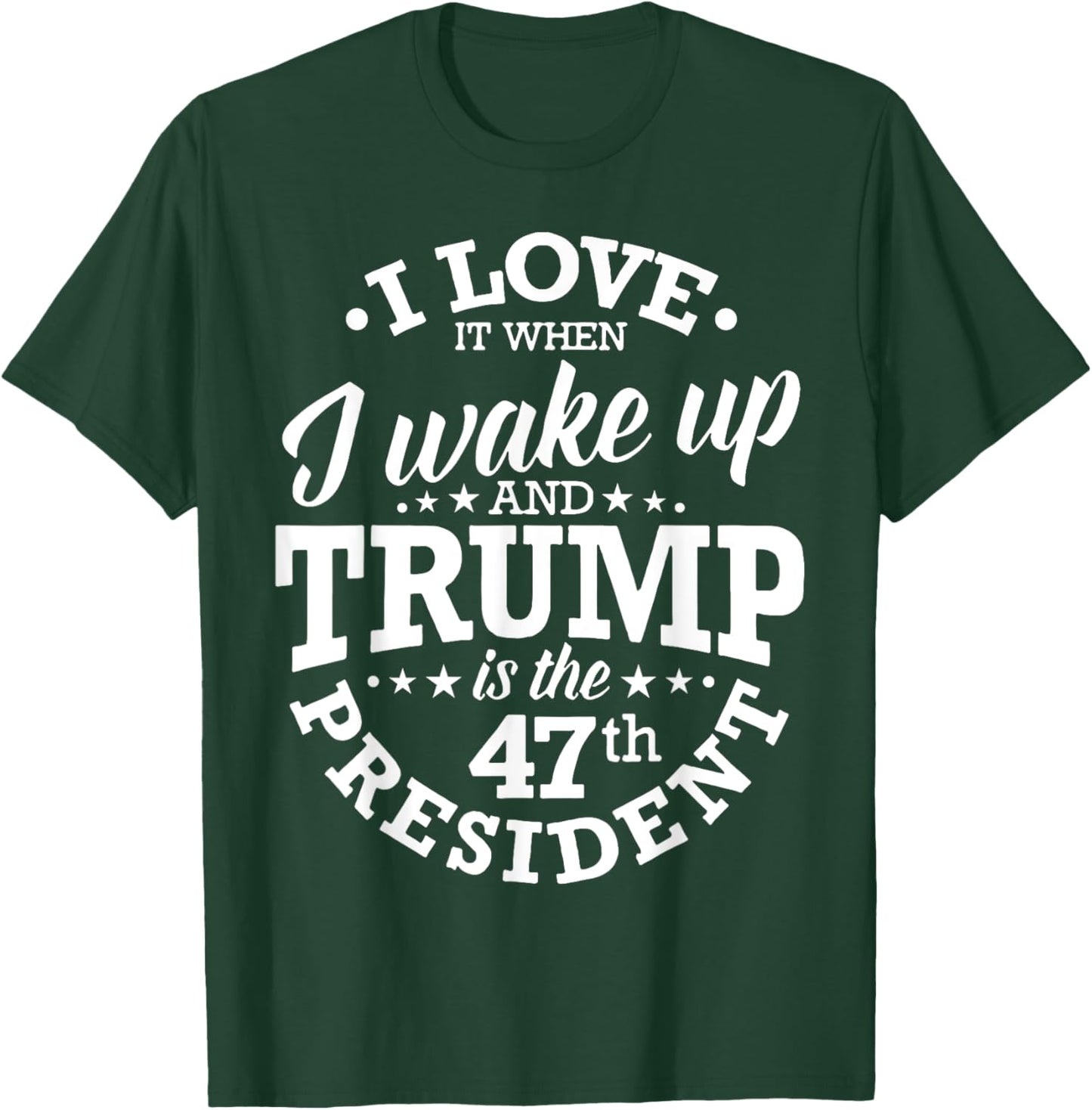 I Love It When I Wake Up And Trump Is The 47th President T-Shirt - T-Shirt | Forest