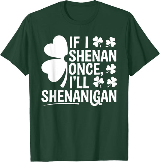 If I Shenan Once I’ll Shenanigan Funny St. Patrick's Day T-Shirt - T-Shirt | Forest
