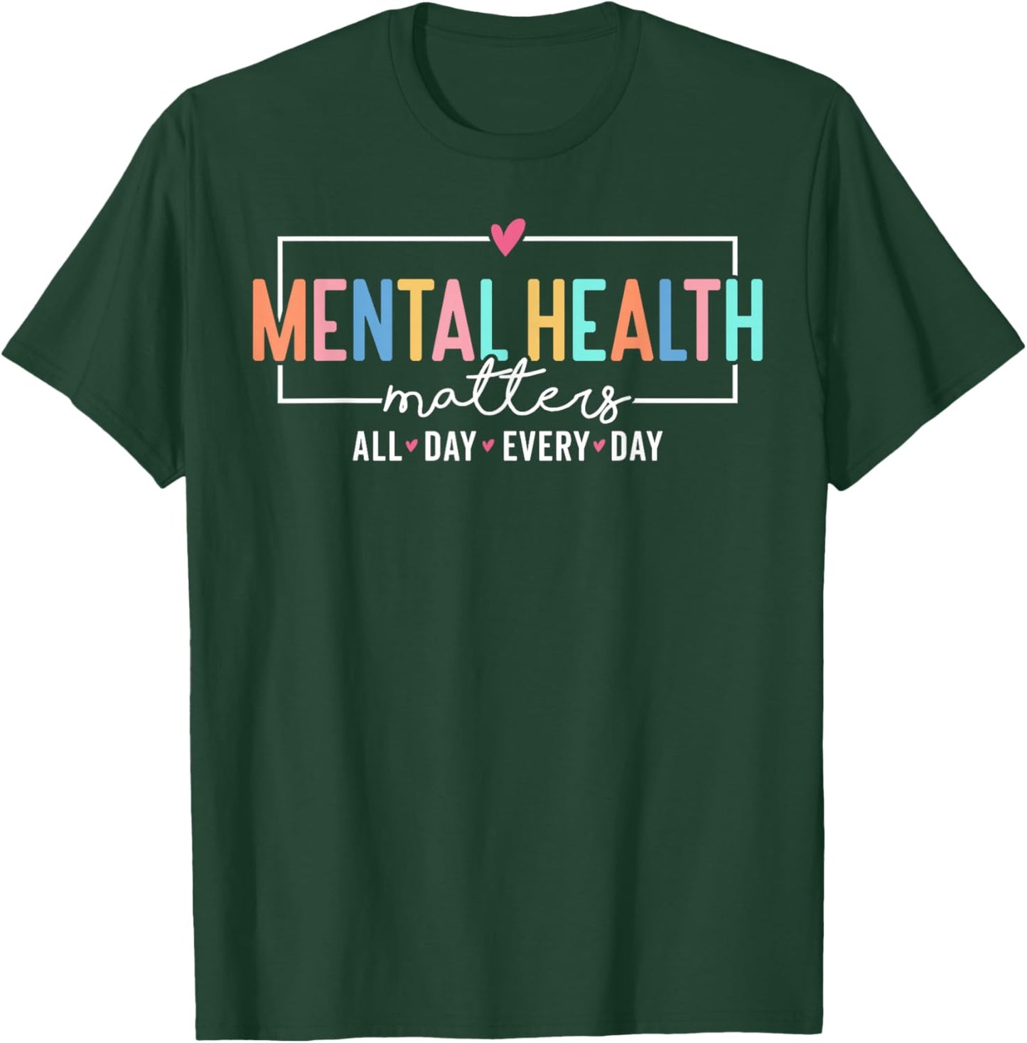 Mental Health Matters All Day Every Day Inspirational T-Shirt - T-Shirt | Forest
