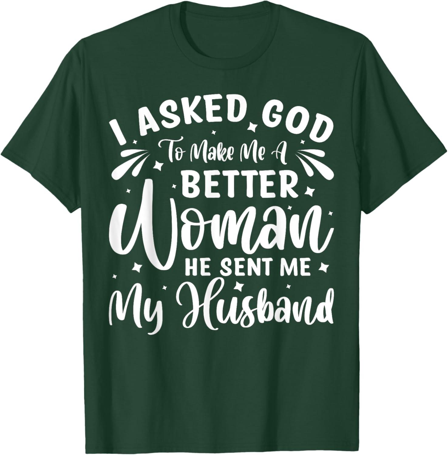 I Asked God To Make Me A Better Woman He Sent Me My Husband T-Shirt - T-Shirt | Forest