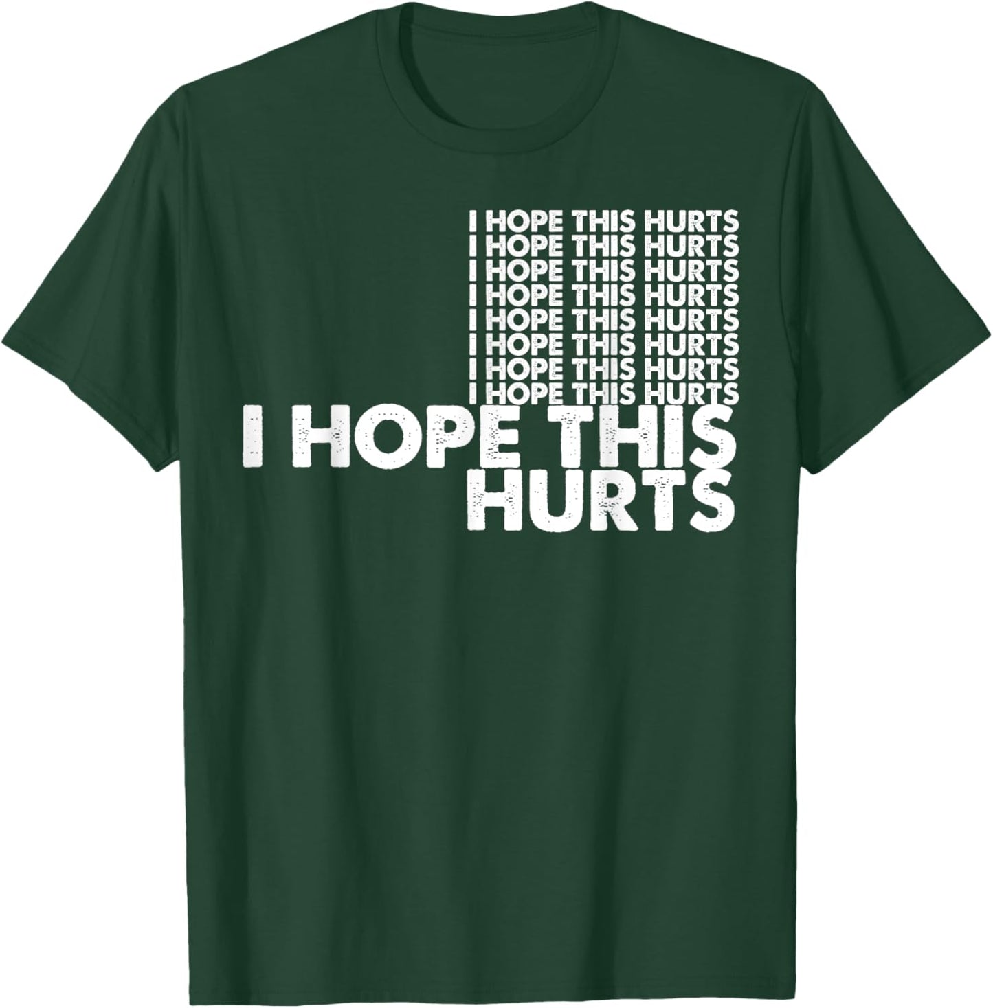 I Hope This Hurts T-Shirt - T-Shirt | Forest