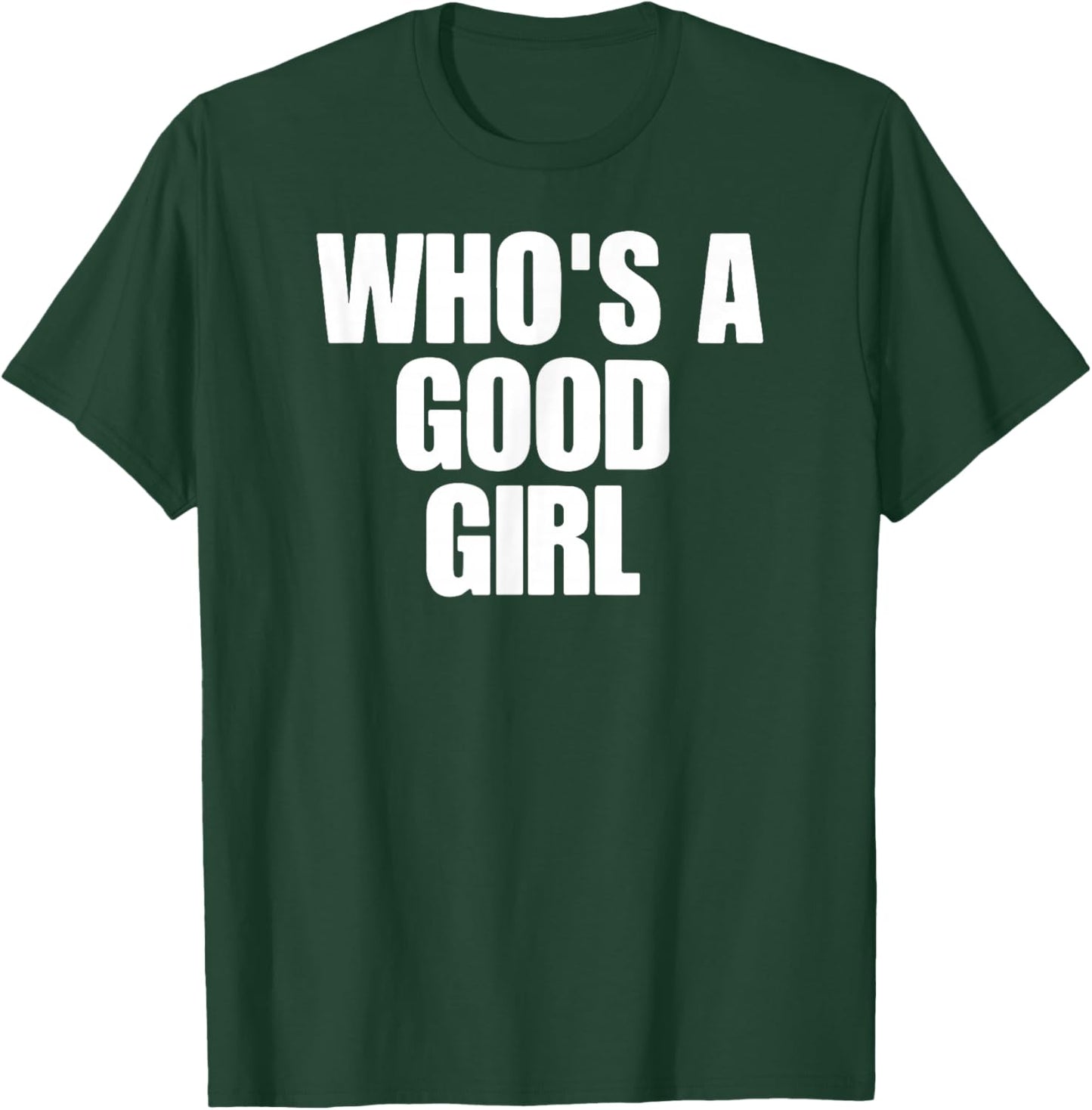 Who's A Good Girl T-Shirt - T-Shirt | Forest