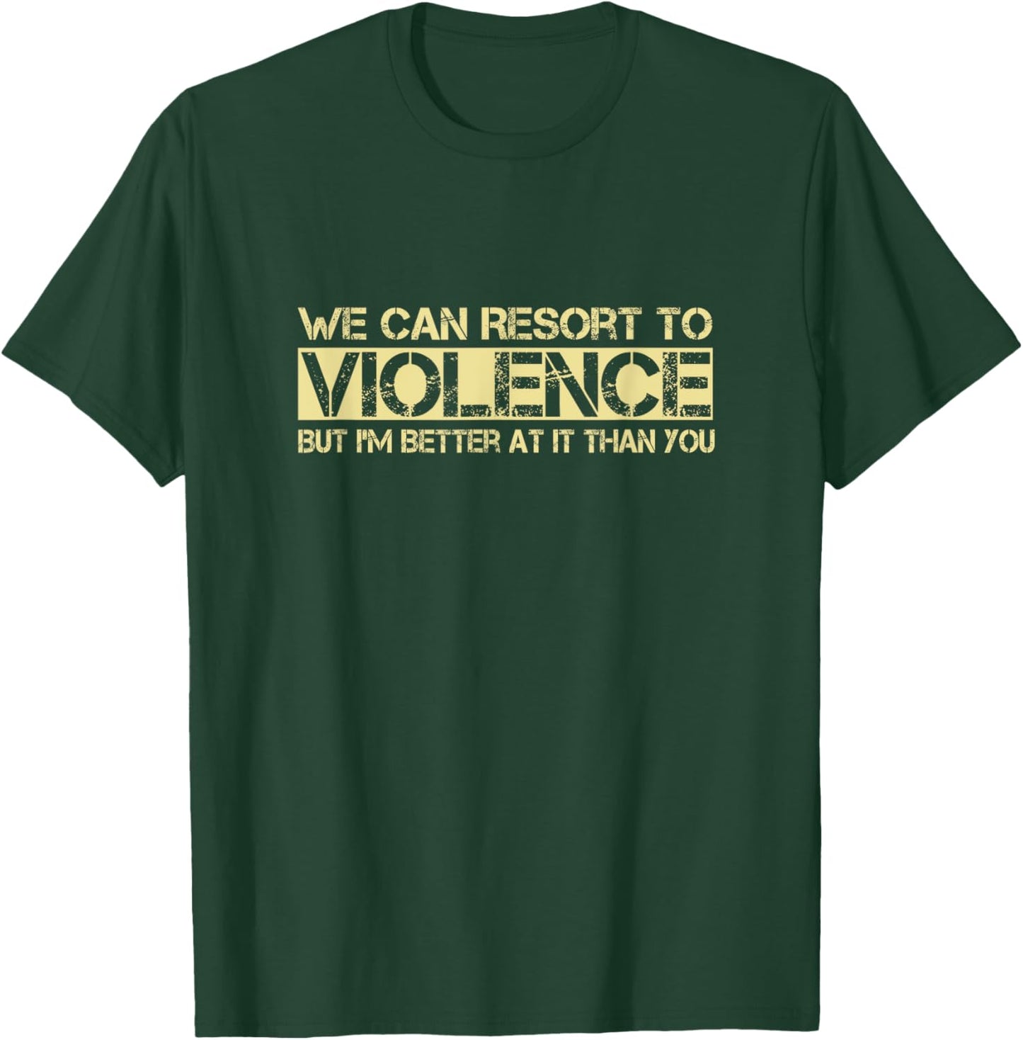 We Can Resort To Violence But I'm Better At It Than You T-Shirt - T-Shirt | Forest