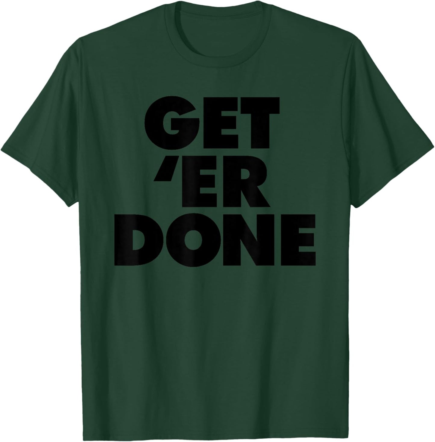 Get 'Er Done T-Shirt - T-Shirt | Forest