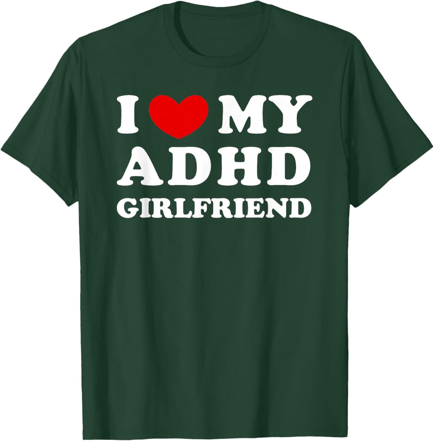 I Love/Heart My ADHD Girlfriend T-Shirt - T-Shirt | Forest
