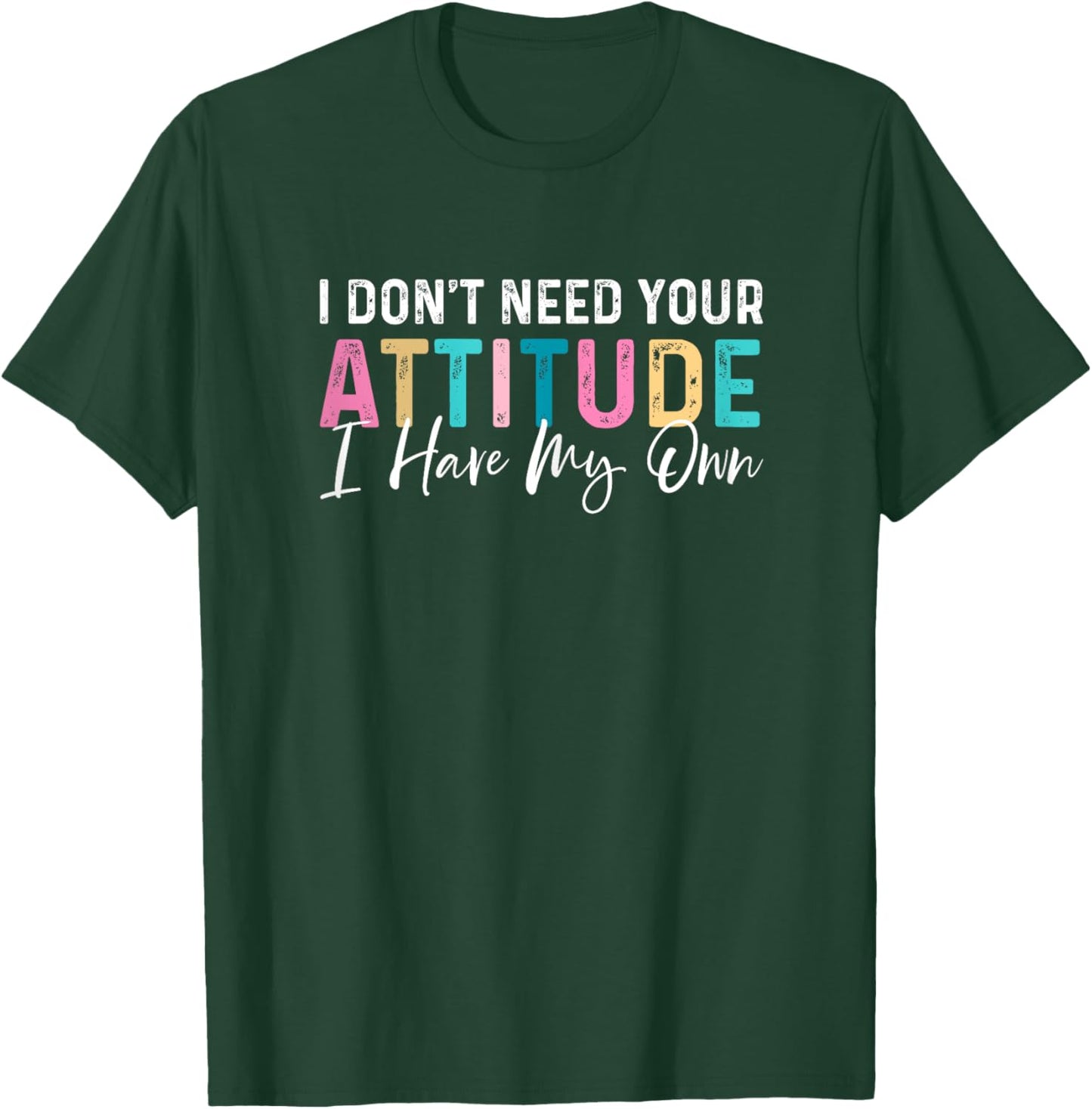 I Don't Need Your Attitude I Have My Own Funny T-Shirt - T-Shirt | Forest